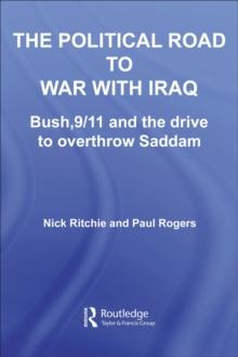 The Political Road to War with Iraq : Bush, 9/11 and the Drive to Overthrow Saddam