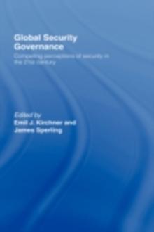 Global Security Governance : Competing Perceptions of Security in the Twenty-First Century