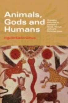 Animals, Gods and Humans : Changing Attitudes to Animals in Greek, Roman and Early Christian Thought