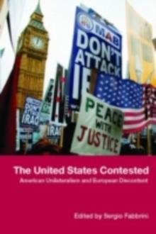 The United States Contested : American Unilateralism and European Discontent