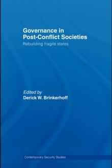 Governance in Post-Conflict Societies : Rebuilding Fragile States