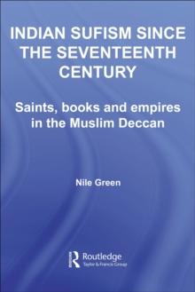 Indian Sufism since the Seventeenth Century : Saints, Books and Empires in the Muslim Deccan