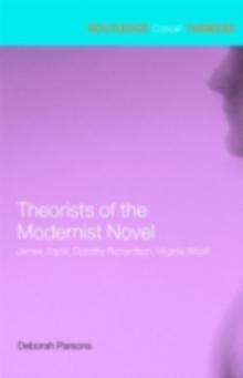 Theorists of the Modernist Novel : James Joyce, Dorothy Richardson and Virginia Woolf