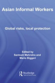 Asian Informal Workers : Global Risks Local Protection