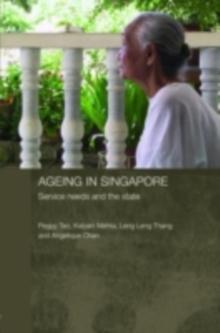 Ageing in Singapore : Service needs and the state