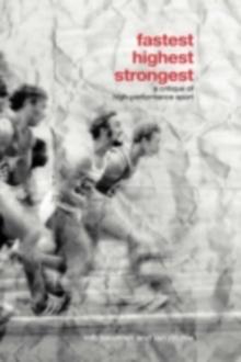 Fastest, Highest, Strongest : A Critique of High-Performance Sport