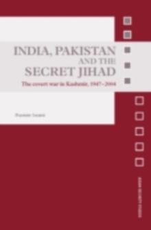 India, Pakistan and the Secret Jihad : The Covert War in Kashmir, 1947-2004