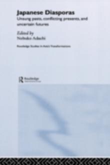 Japanese Diasporas : Unsung Pasts, Conflicting Presents and Uncertain Futures