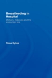 Breastfeeding in Hospital : Mothers, Midwives and the Production Line