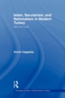 Islam, Secularism and Nationalism in Modern Turkey : Who is a Turk?