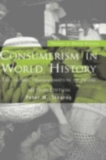 Consumerism in World History : The Global Transformation of Desire