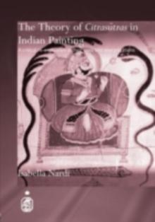 The Theory of Citrasutras in Indian Painting : A Critical Re-evaluation of their Uses and Interpretations