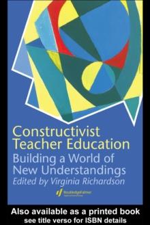 Constructivist Teacher Education : Building a World of New Understandings