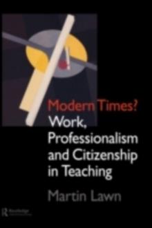 Modern Times? : Work, Professionalism and Citizenship in Teaching