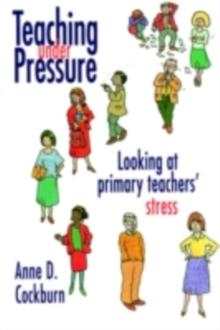 Teaching Under Pressure : Looking At Primary Teachers' Stress