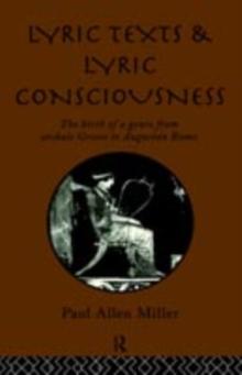 Lyric Texts and Lyric Consciousness : The Birth of a Genre from Archaic Greece to Augustan Rome