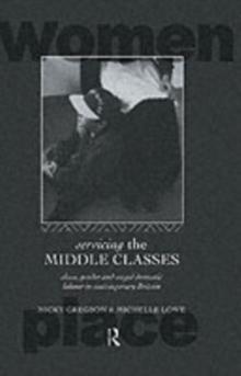 Servicing the Middle Classes : Class, Gender and Waged Domestic Work in Contemporary Britain