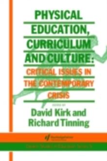 Physical Education, Curriculum And Culture : Critical Issues In The Contemporary Crisis