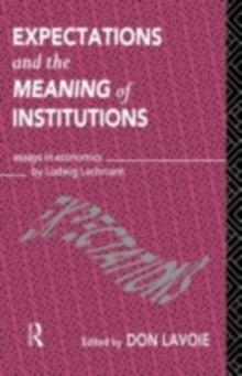 Expectations and the Meaning of Institutions : Essays in Economics by Ludwig M. Lachmann