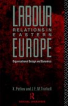 Labour Relations in Eastern Europe : Organisational Design and Dynamics