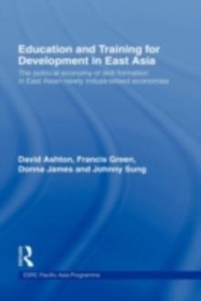 Education and Training for Development in East Asia : The Political Economy of Skill Formation in Newly Industrialised Economies