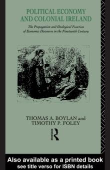 Political Economy and Colonial Ireland : The Propagation and Ideological Functions of Economic Discourse in the Nineteenth Century