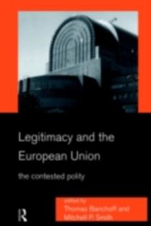 Legitimacy and the European Union : The Contested Polity