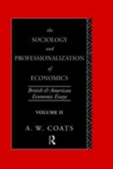 The Sociology and Professionalization of Economics : British and American Economic Essays, Volume II