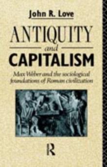 Antiquity and Capitalism : Max Weber and the Sociological Foundations of Roman Civilization