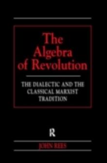 The Algebra of Revolution : The Dialectic and the Classical Marxist Tradition