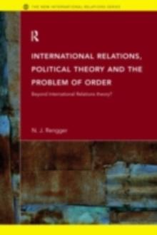 International Relations, Political Theory and the Problem of Order : Beyond International Relations Theory?