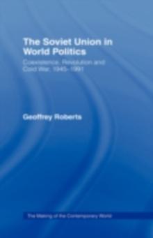 The Soviet Union in World Politics : Coexistence, Revolution and Cold War, 1945-1991