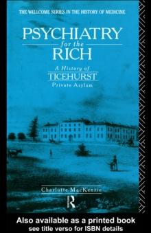 Psychiatry for the Rich : A History of Ticehurst Private Asylum 1792-1917