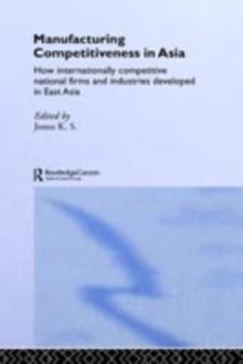 Manufacturing Competitiveness in Asia : How Internationally Competitive National Firms and Industries Developed in East Asia