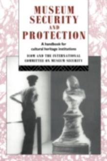 Museum Security and Protection : A Handbook for Cultural Heritage Institutions