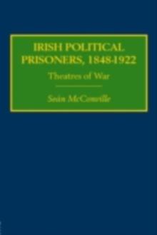 Irish Political Prisoners 1848-1922 : Theatres of War