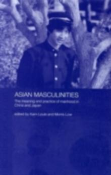 Asian Masculinities : The Meaning and Practice of Manhood in China and Japan