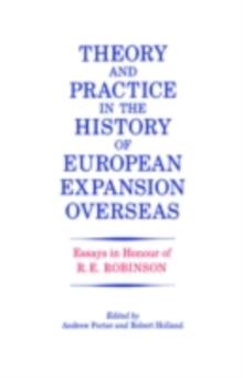 Theory and Practice in the History of European Expansion Overseas : Essays in Honour of Ronald Robinson