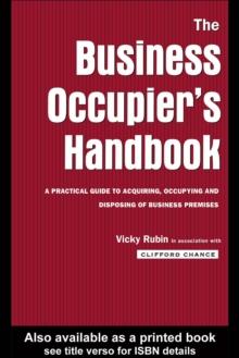 The Business Occupier's Handbook : A Practical guide to acquiring, occupying and  disposing of business premises