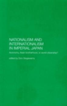 Nationalism and Internationalism in Imperial Japan : Autonomy, Asian Brotherhood, or World Citizenship?