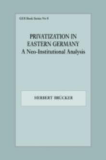 Privatization in Eastern Germany : A Neo-Institutional Analysis