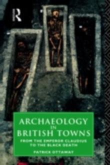 Archaeology in British Towns : From the Emperor Claudius to the Black Death