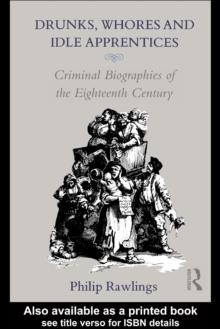 Drunks, Whores and Idle Apprentices : Criminal Biographies of the Eighteenth Century