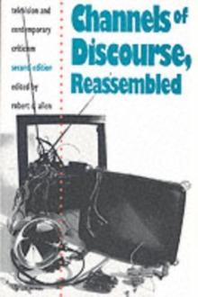 Channels of Discourse, Reassembled : Television and Contemporary Criticism