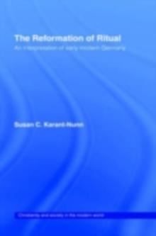 The Reformation of Ritual : An Interpretation of Early Modern Germany