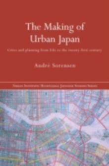 The Making of Urban Japan : Cities and Planning from Edo to the Twenty First Century