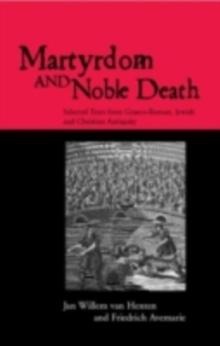 Martyrdom and Noble Death : Selected Texts from Graeco-Roman, Jewish and Christian Antiquity