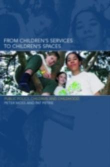 From Children's Services to Children's Spaces : Public Policy, Children and Childhood