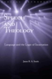 Speech and Theology : Language and the Logic of Incarnation