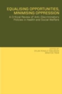 Equalising Opportunities, Minimising Oppression : A Critical Review of Anti-Discriminatory Policies in Health and Social Welfare